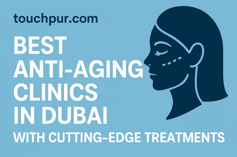 Best Anti-Aging Clinics in Dubai With Cutting-Edge Treatments